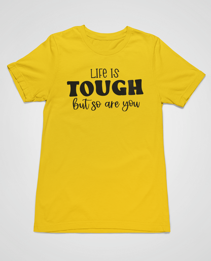 “Life Is Tough, But So Are You” t-shirt