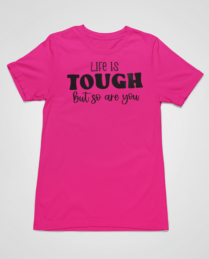 “Life Is Tough, But So Are You” t-shirt