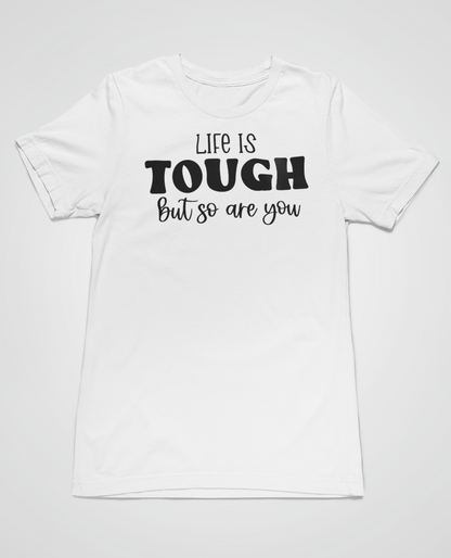 “Life Is Tough, But So Are You” t-shirt