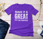 Make it a Great Day On Purpose t-shirt