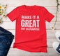 Make it a Great Day On Purpose t-shirt