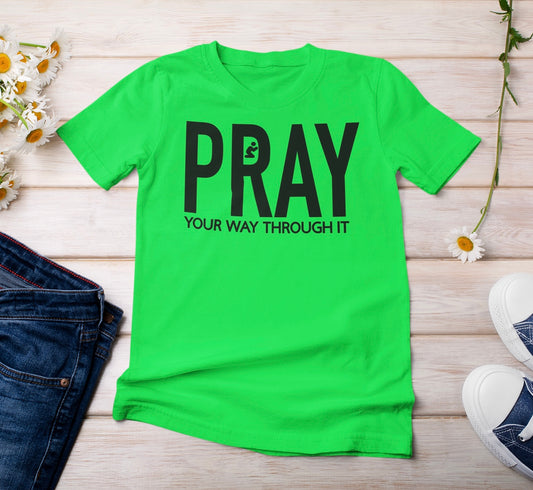 “Pray Your Way Through It” t-shirt